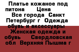 Платье кожаное под питона!!! › Цена ­ 5 000 - Все города, Санкт-Петербург г. Одежда, обувь и аксессуары » Женская одежда и обувь   . Свердловская обл.,Верхняя Пышма г.